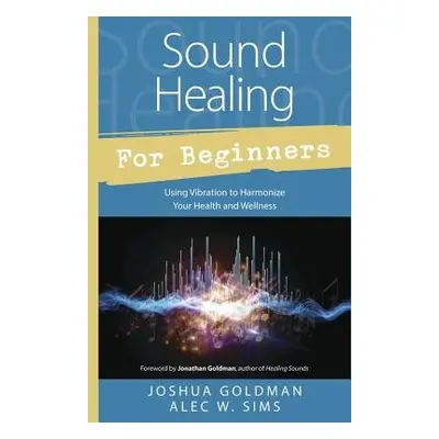 Sound Healing for Beginners - Goldman, Joshua a Sims, Alec W.