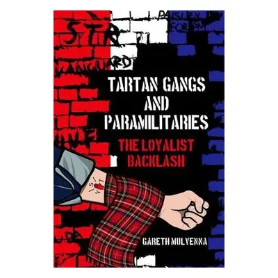 Tartan Gangs and Paramilitaries - Mulvenna, Dr Gareth