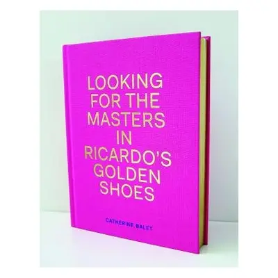 Looking For The Masters In Ricardo's Golden Shoes - Balet, Catherine