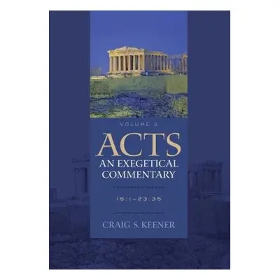 Acts: An Exegetical Commentary - 15:1-23:35 - Keener, Craig S.