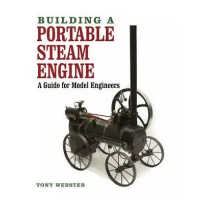 Building a Portable Steam Engine - Webster, Tony