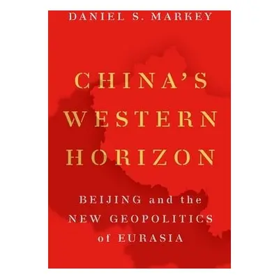 China's Western Horizon - Markey, Daniel S. (Senior Research Professor in International Relation