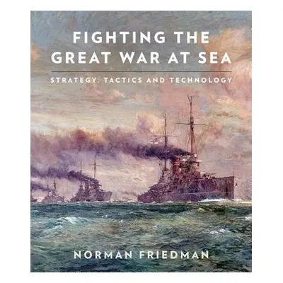 Fighting the Great War at Sea - Friedman, Norman