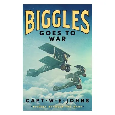 Biggles Goes to War - Johns, Captain W. E.