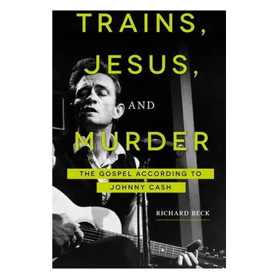 Trains, Jesus, and Murder - Beck, Richard