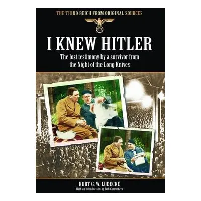 I Knew Hitler: The Lost Testimony by a Survivor from the Night of the Long Knives - Ludecke, Kur