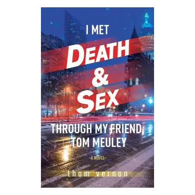 I Met Death a Sex Through My Friend, Tom Meuley - Vernon, Thom