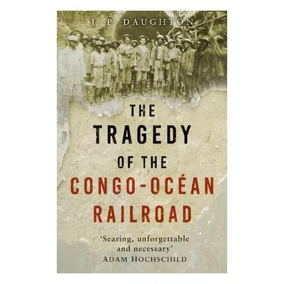 Tragedy of the Congo-Ocean Railroad - Daughton, J. P.