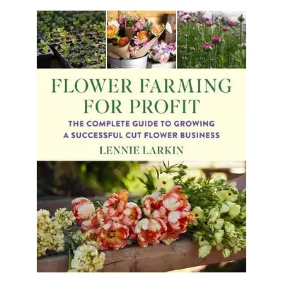 Flower Farming for Profit - Larkin, Lennie