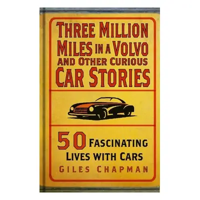 Three Million Miles in a Volvo and Other Curious Car Stories - Chapman, Giles