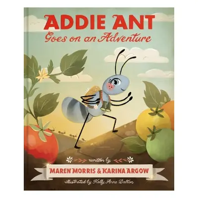 Addie Ant Goes on an Adventure - Morris, Maren a Argow, Karina