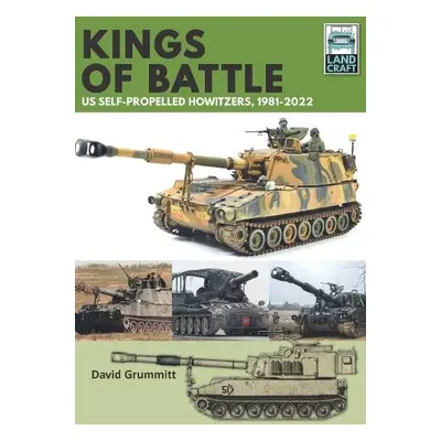 Land Craft 13 Kings of Battle US Self-Propelled Howitzers, 1981-2022 - Grummitt, David