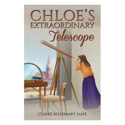 Chloe's Extraordinary Telescope - Jane, Claire Rosemary