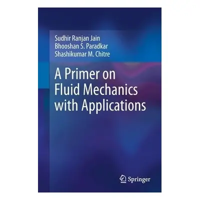 Primer on Fluid Mechanics with Applications - Jain, Sudhir Ranjan a Paradkar, Bhooshan S. a Chit