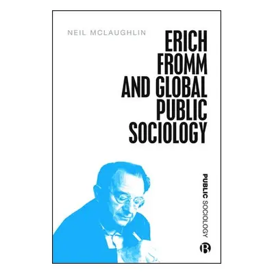 Erich Fromm and Global Public Sociology - McLaughlin, Dr Neil (McMaster University)