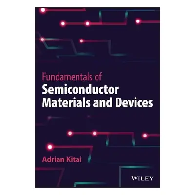 Fundamentals of Semiconductor Materials and Devices - Kitai, Adrian (McMaster University, Ontari