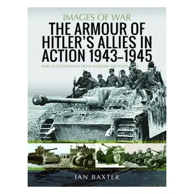 Armour of Hitler's Allies in Action, 1943-1945 - Baxter, Ian