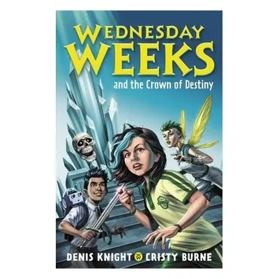 Wednesday Weeks and the Crown of Destiny - Knight, Denis a Burne, Cristy