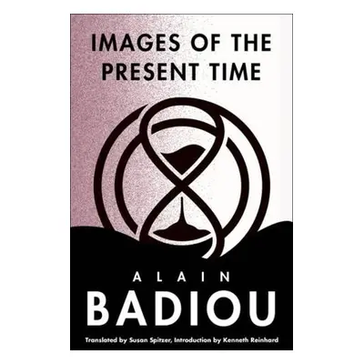 Images of the Present Time - Badiou, Alain