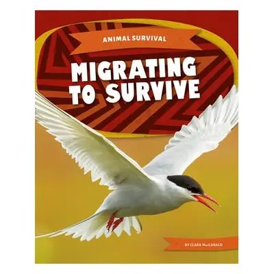 Animal Survival: Migrating to Survive - MacCarald, Clara