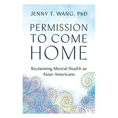 Permission to Come Home - Wang, Jenny T., PhD