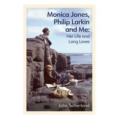 Monica Jones, Philip Larkin and Me - Sutherland, John