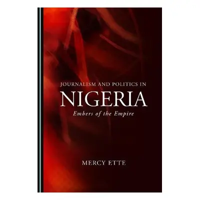 Journalism and Politics in Nigeria - Ette, Mercy