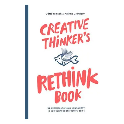 Creative Thinker's Rethink Book - Nielsen, Dorte a Granholm, Katrine