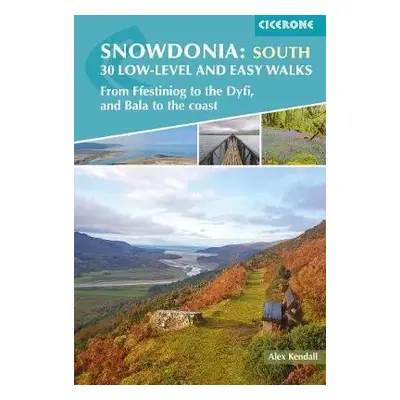 Snowdonia: 30 Low-level and Easy Walks - South - Kendall, Alex