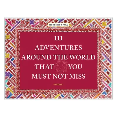 111 Adventures Around the World That You Must Not Miss - Ypma, Herbert