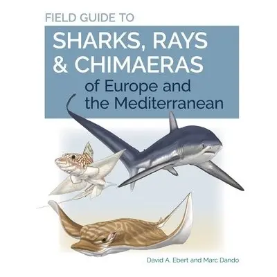 Field Guide to Sharks, Rays a Chimaeras of Europe and the Mediterranean - Ebert, Dr. David A. a 