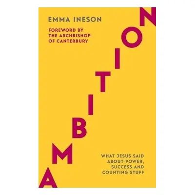 Ambition: What Jesus Said About Power, Success and Counting Stuff - Ineson, Emma