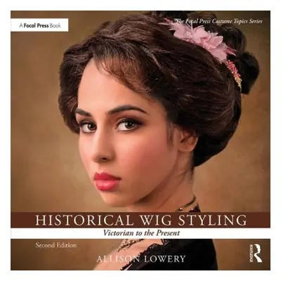 Historical Wig Styling: Victorian to the Present - Lowery, Allison (Wig and Makeup Specialist, A