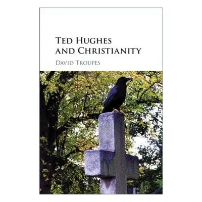 Ted Hughes and Christianity - Troupes, David (University of Sheffield)