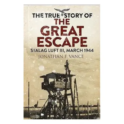 True Story of the Great Escape - Vance, Jonathan