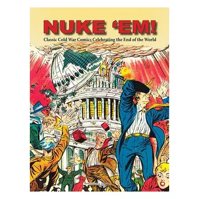 Nuke 'Em! Classic Cold War Comics Celebrating the End of the World - Wyn, Aaron