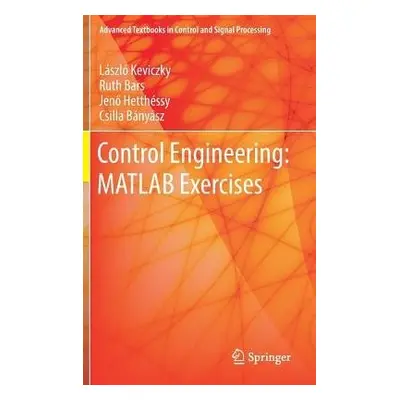 Control Engineering: MATLAB Exercises - Keviczky, Laszlo a Bars, Ruth a Hetthessy, Jeno a Banyas