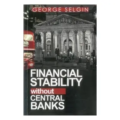 Financial Stability Without Central Banks - Selgin, George