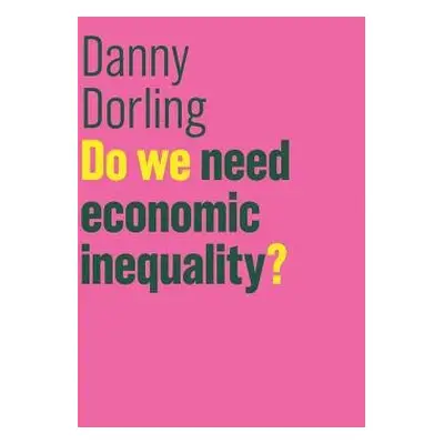 Do We Need Economic Inequality? - Dorling, Danny (Department of Geography, University of Sheffie