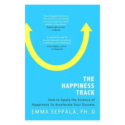 Happiness Track - Seppala, Emma, PhD.