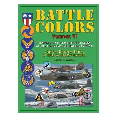 Battle Colors: Insignia and Aircraft Markings of the U.S. Army Air Forces in WWII - Watkins, Rob