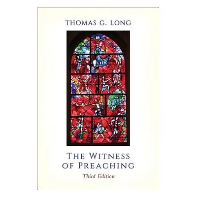 Witness of Preaching, Third Edition - Long, Thomas G.