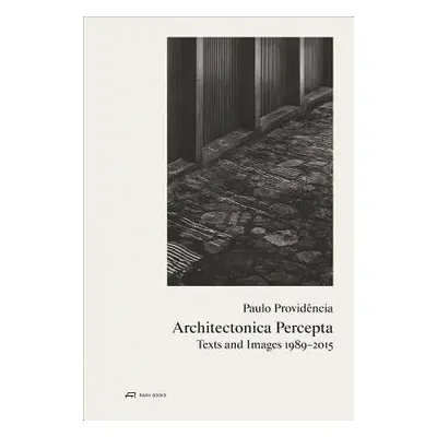 Paulo Providencia–Architectonica Percepta – Texts and Images 1989–2015 - Providencia, Paulo