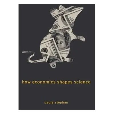 How Economics Shapes Science - Stephan, Paula