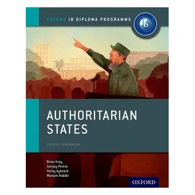 Oxford IB Diploma Programme: Authoritarian States Course Companion - Gray, Brian a Habibi, Maria