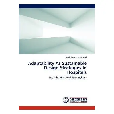 Adaptability as Sustainable Design Strategies in Hospitals - Merrild Heidi Sorensen