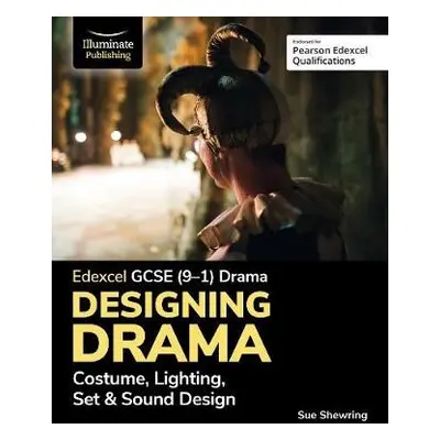 Edexcel GCSE (9-1) Drama: Designing Drama Costume, Lighting, Set a Sound Design - Shewring, Sue