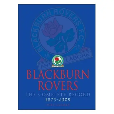 Blackburn Rovers : The Complete Record 1875-2009 - Jackman, Mike