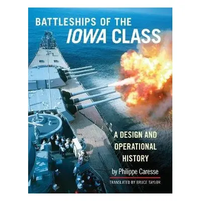 Battleships of the Iowa Class: A Design and Operational History - Caresse, Philippe