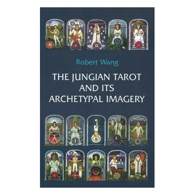 Jungian Tarot and its Archetypal Imagery - Wang, Robert